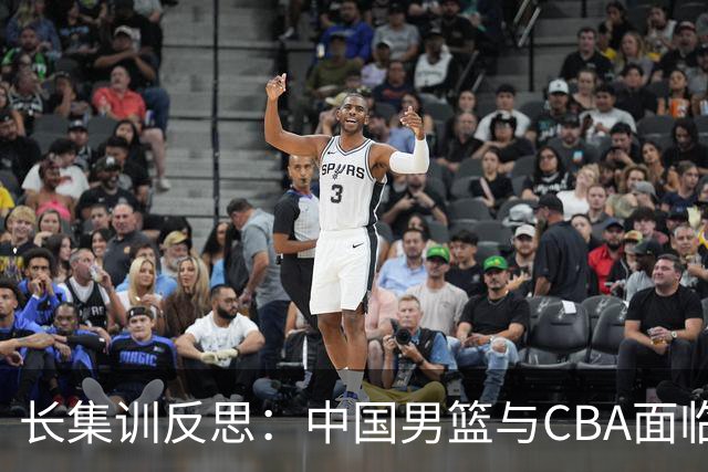 长集训反思：中国男篮与CBA面临的挑战与困境