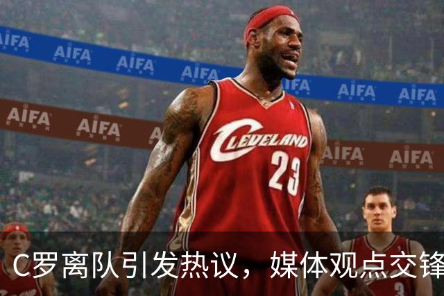 C罗离队引发热议，媒体观点交锋与未来猜测